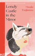 Lonely Castle in the Mirror: The no. 1 Japanese bestseller and Guardian 2021 highlight