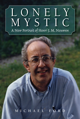 Lonely Mystic: A New Portrait of Henri J. M. Nouwen - Ford, Michael