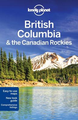 Lonely Planet British Columbia & the Canadian Rockies - Lonely Planet, and Lee, John, and Sainsbury, Brendan