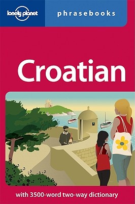 Lonely Planet Croatian Phrasebook - Lonely Planet, and Ivetac, Ivan