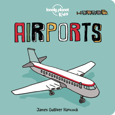 Lonely Planet Kids Airports 1 - Kids, Lonely Planet, and Hancock, James Gulliver (Illustrator)
