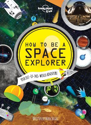 Lonely Planet Kids How to be a Space Explorer: Your Out-of-this-World Adventure - Lonely Planet Kids, and Brake, Mark