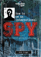 Lonely Planet Kids How to Be an International Spy 1: Your Training Manual, Should You Choose to Accept It