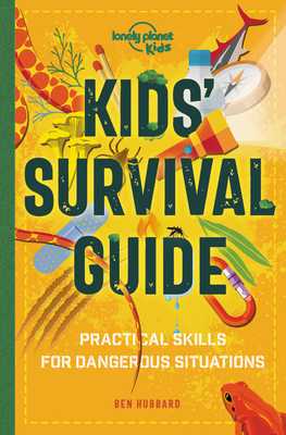 Lonely Planet Kids Kids' Survival Guide: Practical Skills for Intense Situations - Hubbard, Ben
