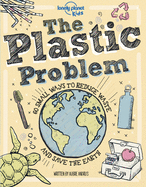 Lonely Planet Kids the Plastic Problem: 60 Small Ways to Reduce Waste and Help Save the Earth