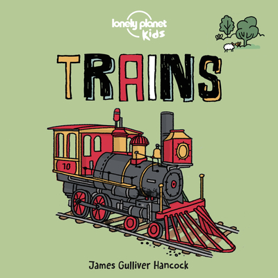 Lonely Planet Kids Trains 1 - Kids, Lonely Planet, and Hancock, James Gulliver (Illustrator)