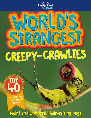 Lonely Planet Kids World's Strangest Creepy-Crawlies 1 - Kids, Lonely Planet