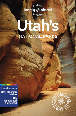 Lonely Planet Utah's National Parks: Zion, Bryce Canyon, Arches, Canyonlands & Capitol Reef - Lonely Planet, and Keith, Lauren