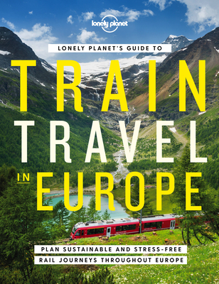 Lonely Planet's Guide to Train Travel in Europe - Lonely Planet