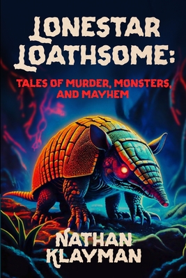 Lonestar Loathsome: Tales of Murder, Monsters, and Mayhem - Klayman, Nathan, and Collins, C R (Cover design by)