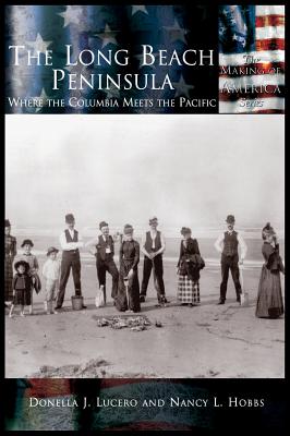 Long Beach Peninsula: The Where the Columbia Meets the Pacific - Lucero, Donella J, and Hobbs, Nancy L