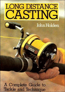 Long Distance Casting: Complete Guide to Tackle and Technique - Holden, John