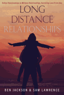 Long Distance Relationships: Online Relationships to Military Relationships, surviving love from afar