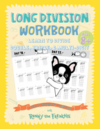 Long Division Workbook - Learn to Divide Double, Triple, & Multi-Digit: Practice 100 Days of Math Drills with Ronny the Frenchie