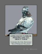 Long Faced Tumbler Pigeons and All About Them: A Guide To The Breeding and Exhibiting of Long Face Tumbler Pigeons