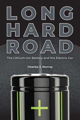 Long Hard Road: The Lithium-Ion Battery and the Electric Car - Murray, Charles J