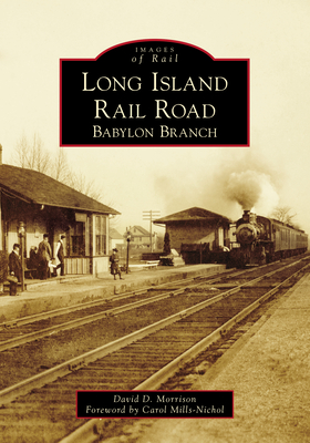 Long Island Rail Road: Babylon Branch - Morrison, David D, and Mills-Nichol, Carol (Foreword by)