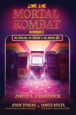 Long Live Mortal Kombat: Round 1: The Fatalities and Fandom of the Arcade Era Volume 1 - Craddock, David L