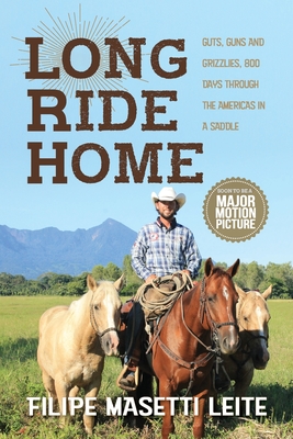 Long Ride Home: Guts, Guns and Grizzlies - Leite, Filipe Masetti