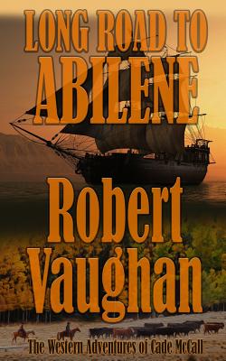 Long Road To Abilene: The Western Adventures of Cade McCall - Vaughan, Robert