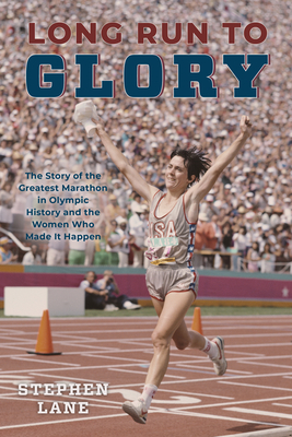 Long Run to Glory: The Story of the Greatest Marathon in Olympic History and the Women Who Made It Happen - Lane, Stephen