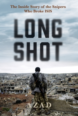 Long Shot: The Inside Story of the Kurdish Snipers Who Broke Isis - Cudi, Azad