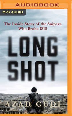 Long Shot: The Inside Story of the Snipers Who Broke Isis - Cudi, Azad, and Rizi, Ash (Read by)
