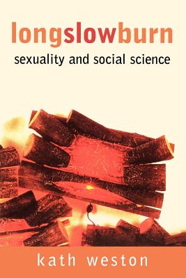 Long Slow Burn: Sexuality and Social Science - Weston, Kath, Professor
