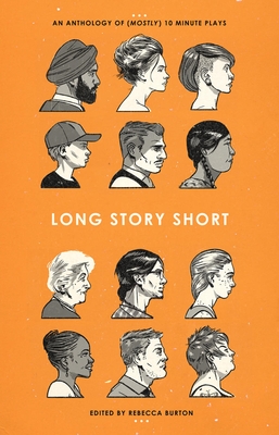 Long Story Short: An Anthology of (Mostly) Ten-Minute Plays - Burton, Rebecca (Editor)