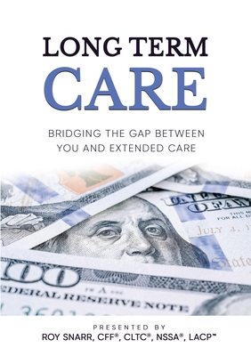 Long Term Care: Bridging The Gap Between You and Extended Care - Snarr, Roy