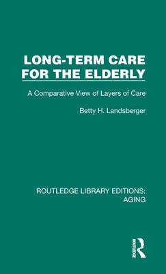 Long-Term Care for the Elderly: A Comparative View of Layers of Care - Landsberger, Betty H