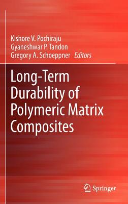 Long-Term Durability of Polymeric Matrix Composites - Pochiraju, Kishore V (Editor), and Tandon, Gyaneshwar P (Editor), and Schoeppner, Gregory A (Editor)