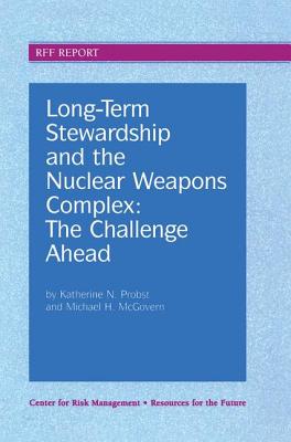 Long-Term Stewardship and the Nuclear Weapons Complex: The Challenge Ahead - Probst, Katherine N., and McGovern, Michael H.