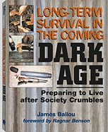 Long-Term Survival in the Coming Dark Age: Preparing to Live After Society Crumbles