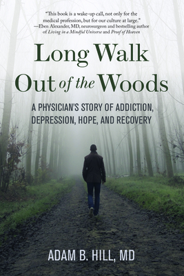 Long Walk Out of the Woods: A Physician's Story of Addiction, Depression, Hope, and Recovery - Hill, Adam B, MD