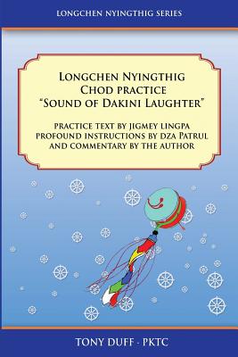 Longchen Nyingthig Chod Practice: "Sound of Dakini Laughter" by Jigme Lingpa, Instructions by Dza Patrul Rinpoche - Duff, Tony