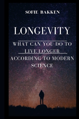 Longevity: Live Long And Expand Your Life Expectancy - Bakken, Sofie