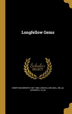 Longfellow Gems - Longfellow, Henry Wadsworth 1807-1882, and Beal, Willia Goodrich (Creator)