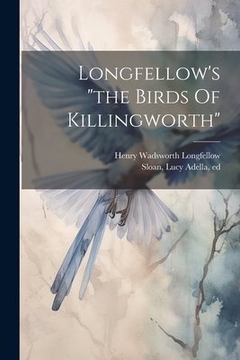 Longfellow's "the Birds Of Killingworth" - Longfellow, Henry Wadsworth 1807-1882 (Creator), and Sloan, Lucy Adella Ed (Creator)