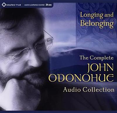 Longing and Belonging: The Complete John O'Donohue Audio Collection - O'Donohue, John, Ph.D., and Estes, Clarissa Pinkola (Introduction by), and Whyte, David (Introduction by)