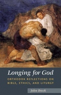Longing for God: Orthodox Reflections on Bible, Ethics, and Liturgy - Breck, John