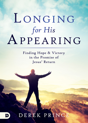 Longing for His Appearing: Finding Hope and Victory in the Promise of Jesus' Return - Prince, Derek, Dr.