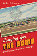 Longing for the Bomb: Oak Ridge and Atomic Nostalgia