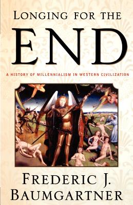 Longing for the End: A History of Millennialism in Western Civilization - Baumgartner, Frederic J