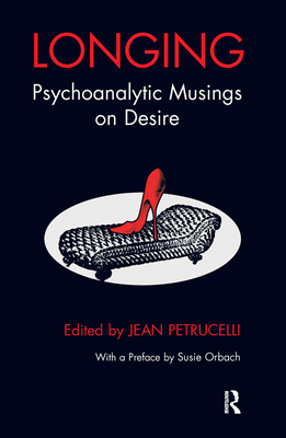 Longing: Psychoanalytic Musings on Desire - Petrucelli, Jean (Editor)