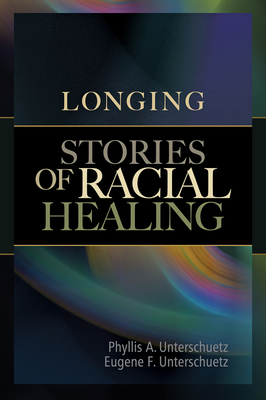Longing: Stories of Racial Healing - Untershuetz, Phyllis A, and Unterschuetz, Eugene F