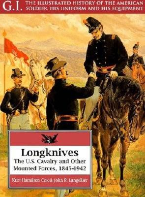 Longknives: The U.S. Cavalry and Other Mounted Forces, 1845-1942 - Cox, Kurt Hamilton, and Langellier, John P