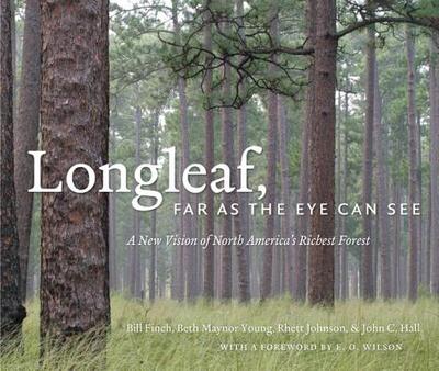 Longleaf, Far as the Eye Can See: A New Vision of North America's Richest Forest - Finch, Bill, and Young, Beth Maynor, and Johnson, Rhett, Dr., PH.D.