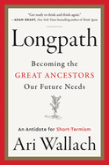 Longpath: Becoming the Great Ancestors Our Future Needs - An Antidote for Short-Termism