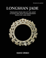 Longshan Jade: Treasures from one of the least studied and most extraordinary neolithic jade eras